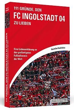 Kartonierter Einband 111 Gründe, den FC Ingolstadt 04 zu lieben von Maximilian Randelshofer