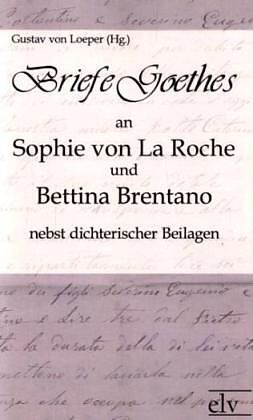 Briefe Goethes an Sophie von La Roche und Bettina Brentano nebst dichterischen Beilagen