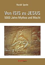 E-Book (epub) Von ISIS zu JESUS. 5000 Jahre Mythos und Macht von Dr. Harald Specht