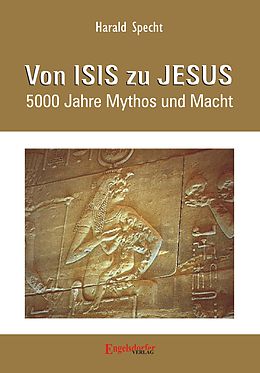 E-Book (epub) Von ISIS zu JESUS. 5000 Jahre Mythos und Macht von Dr. Harald Specht