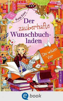 E-Book (epub) Der zauberhafte Wunschbuchladen 4. Die wilden Vier von Katja Frixe