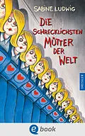 E-Book (epub) Die schrecklichsten Mütter der Welt von Sabine Ludwig