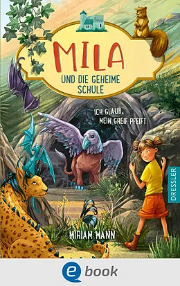 E-Book (epub) Mila und die geheime Schule 3. Ich glaub, mein Greif pfeift von Miriam Mann