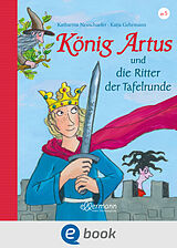 E-Book (epub) König Artus und die Ritter der Tafelrunde von Katharina Neuschaefer