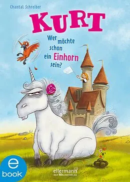 E-Book (epub) Kurt, Einhorn wider Willen 1. Wer möchte schon ein Einhorn sein? von Chantal Schreiber