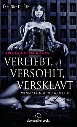 E-Book (pdf) verliebt, versohlt, versklavt - wenn Strenge not (gut) tut | Erotischer SM-Roman von Corinne du Pré