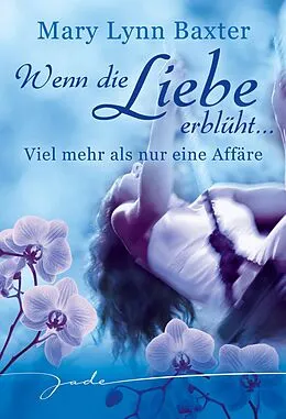 E-Book (epub) Wenn die Liebe erblüht: Viel mehr als nur eine Affäre von Mary Lynn Baxter
