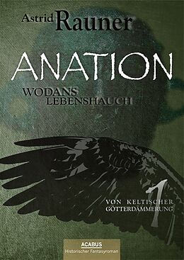 Kartonierter Einband Anation - Wodans Lebenshauch. Von keltischer Götterdämmerung 1 von Astrid Rauner