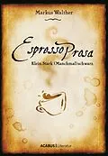 E-Book (epub) EspressoProsa. Klein. Stark. (Manchmal) schwarz. von Markus Walther