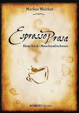 E-Book (epub) EspressoProsa. Klein. Stark. (Manchmal) schwarz. von Markus Walther