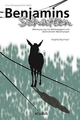 E-Book (pdf) Benjamins Schatten. Befreiung aus Co-Abhängigkeit und destruktiven Beziehungen. Eine therapeutische Fabel von Angelika Kaufmann