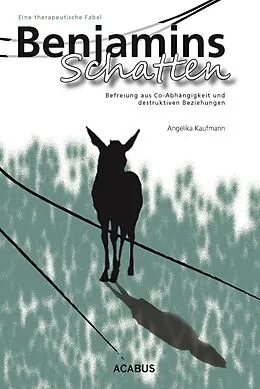 E-Book (epub) Benjamins Schatten. Befreiung aus Co-Abhängigkeit und destruktiven Beziehungen. Eine therapeutische Fabel von Angelika Kaufmann