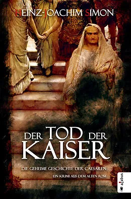 E-Book (epub) Der Tod der Kaiser. Die geheime Geschichte der Caesaren von Heinz-Joachim Simon