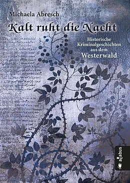 E-Book (pdf) Kalt ruht die Nacht. Historische Kriminalgeschichten aus dem Westerwald von Michaela Abresch