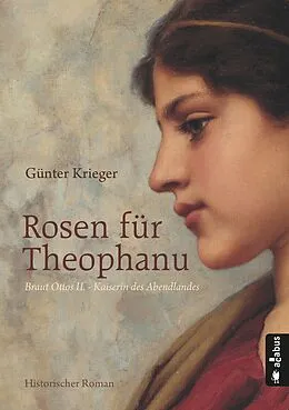 E-Book (pdf) Rosen für Theophanu. Braut Ottos II. - Kaiserin des Abendlandes von Günter Krieger