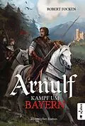 E-Book (epub) Arnulf. Kampf um Bayern von Robert Focken