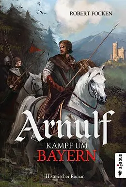 E-Book (epub) Arnulf. Kampf um Bayern von Robert Focken