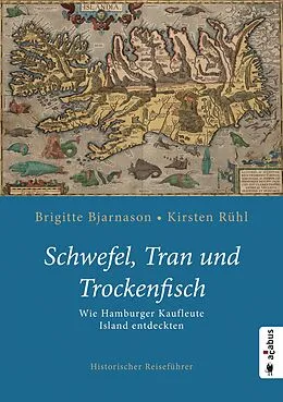 E-Book (pdf) Schwefel, Tran und Trockenfisch. Wie Hamburger Kaufleute Island eroberten von Brigitte Bjarnason, Kirsten Rühl