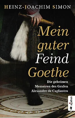 E-Book (pdf) Mein guter Feind Goethe. Die geheimen Memoiren des Grafen Alexandre de Cagliostro von Heinz-Joachim Simon