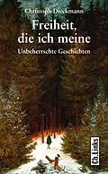 E-Book (epub) Freiheit, die ich meine von Christoph Dieckmann