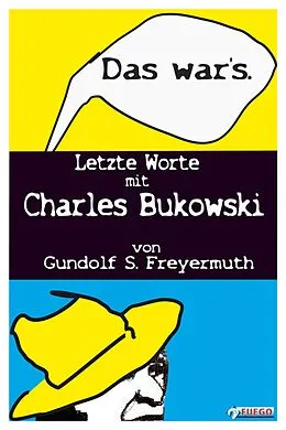 E-Book (epub) Das war's. Letzte Worte mit Charles Bukowski von Gundolf S. Freyermuth