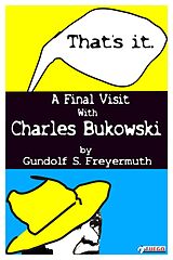 eBook (epub) That's It. A Final Visit With Charles Bukowski de Gundolf S. Freyermuth