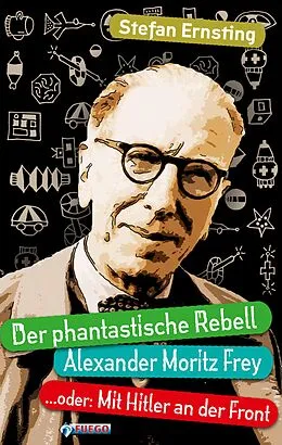 E-Book (epub) Der phantastische Rebell - Alexander Moritz Frey von Stefan Ernsting