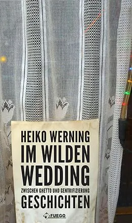 E-Book (epub) Im wilden Wedding: Zwischen Ghetto und Gentrifizierung von Heiko Werning