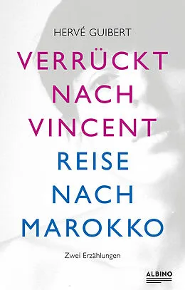 E-Book (epub) Verrückt nach Vincent &amp; Reise nach Marokko von Hervé Guibert