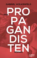 E-Book (epub) Wir Propagandisten von Gabriel Wolkenfeld
