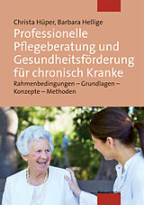 E-Book (pdf) Professionelle Pflegeberatung und Gesundheitsförderung für chronisch Kranke von Christa Hüper, Barbara Hellige