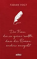 E-Book (epub) Die Frau, die so gerne wollte, dass der Roman anders ausgeht von Fabian Vogt