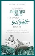 E-Book (epub) Wie dein inneres Kind Heimat bei Gott findet von Priska Lachmann