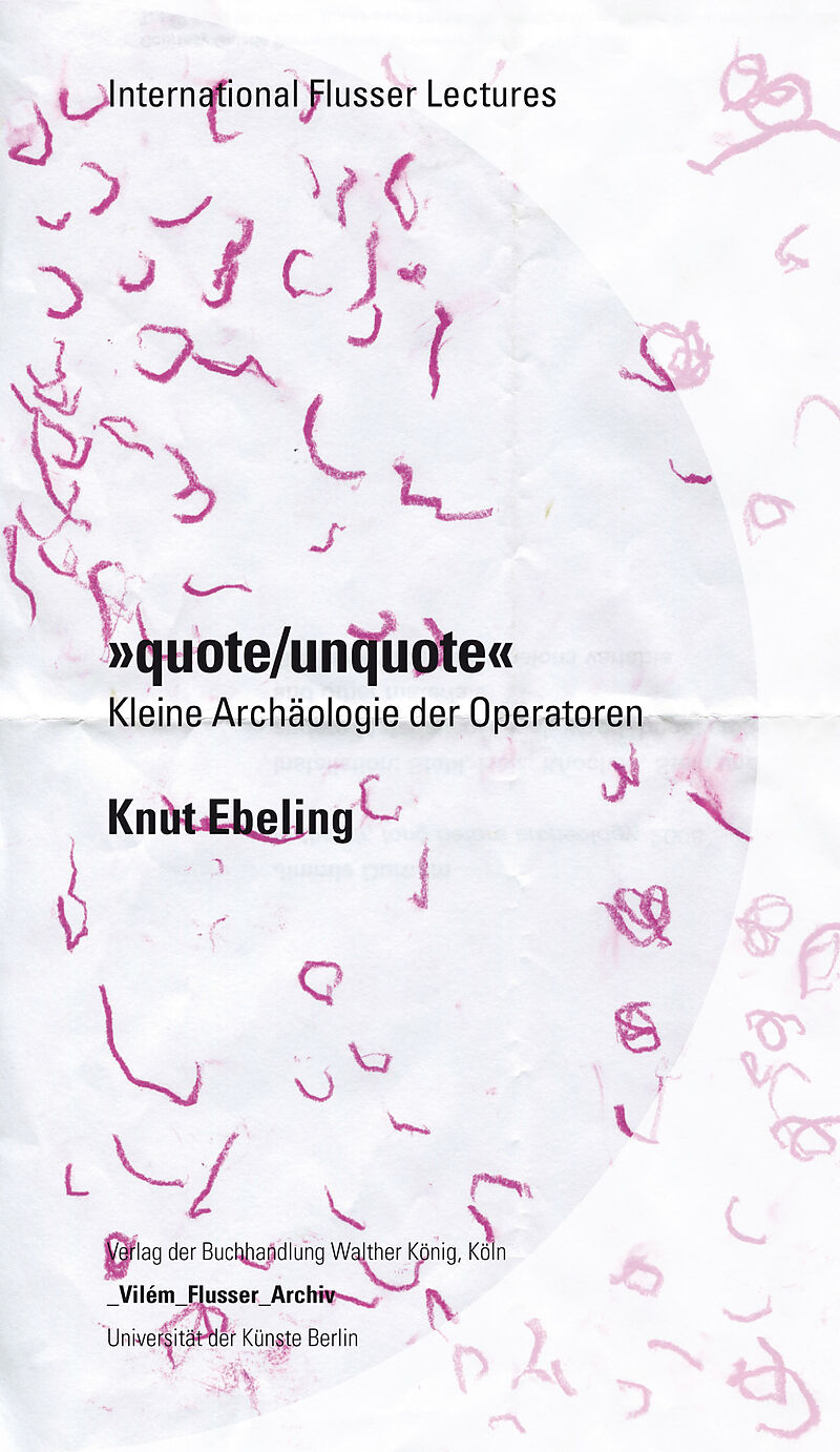 Knut Ebeling. quote / unquote. Ein kleineArchäologie der Operatoren