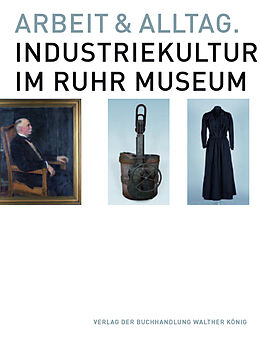 Kartonierter Einband Arbeit und Alltag. Industriekultur im Ruhr Museum von 