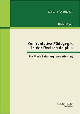 Kartonierter Einband Konfrontative Pädagogik in der Realschule plus: Ein Modell der Implementierung von Daniel Unger
