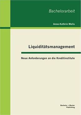 Kartonierter Einband Liquiditätsmanagement: Neue Anforderungen an die Kreditinstitute von Anne-Kathrin Melis