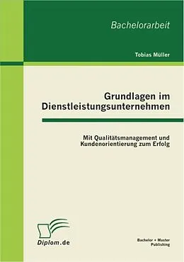 E-Book (pdf) Grundlagen im Dienstleistungsunternehmen: Mit Qualitätsmanagement und Kundenorientierung zum Erfolg von Tobias Müller