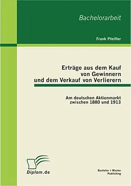 E-Book (pdf) Erträge aus dem Kauf von Gewinnern und dem Verkauf von Verlierern: Am deutschen Aktienmarkt zwischen 1880 und 1913 von Frank Pfeiffer