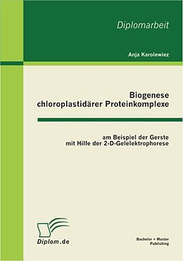 E-Book (pdf) Biogenese chloroplastidärer Proteinkomplexe am Beispiel der Gerste mit Hilfe der 2-D-Gelelektrophorese von Anja Karolewiez