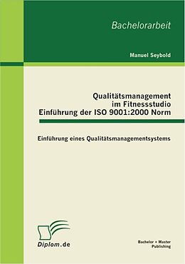 E-Book (pdf) Qualitätsmanagement im Fitnessstudio: Einführung der ISO 9001:2000 Norm von Manuel Seybold