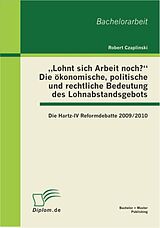 E-Book (pdf) "Lohnt sich Arbeit noch?" Die ökonomische, politische und rechtliche Bedeutung des Lohnabstandsgebots: Die Hartz-IV Reformdebatte 2009/2010 von Robert Czaplinski