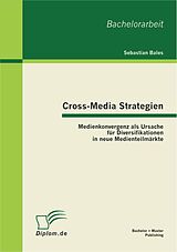 E-Book (pdf) Cross-Media Strategien: Medienkonvergenz als Ursache für Diversifikationen in neue Medienteilmärkte von Sebastian Bales