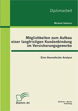 E-Book (pdf) Möglichkeiten zum Aufbau einer langfristigen Kundenbindung im Versicherungsgewerbe: Eine theoretische Analyse von Michael Schwarz