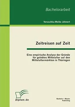 E-Book (pdf) Zeitreisen auf Zeit: Eine empirische Analyse der Gründe für gelebtes Mittelalter auf den Mittelaltermärkten in Thüringen von Veruschka-Meike Jähnert