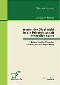 E-Book (pdf) Warum der Staat nicht in die Privatwirtschaft eingreifen sollte: Adam Smiths Theorien am Beispiel der Opel-Krise von Clemens von Wühlisch