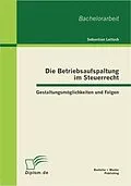 E-Book (pdf) Die Betriebsaufspaltung im Steuerrecht: Gestaltungsmöglichkeiten und Folgen von Sebastian Leitsch