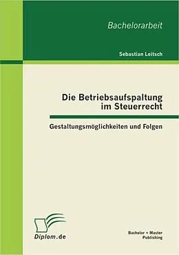 E-Book (pdf) Die Betriebsaufspaltung im Steuerrecht: Gestaltungsmöglichkeiten und Folgen von Sebastian Leitsch