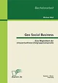 E-Book (pdf) Geo Social Business: Eine Möglichkeit der streuverlustfreien Zielgruppenansprache von Michael Wolf