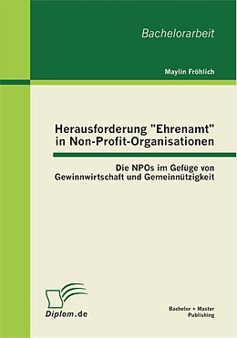 E-Book (pdf) Herausforderung "Ehrenamt" in Non-Profit-Organisationen: Die NPOs im Gefüge von Gewinnwirtschaft und Gemeinnützigkeit von Maylin Fröhlich